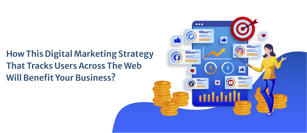Digital Marketing Strategy That Tracks Users Across The Web Benefits